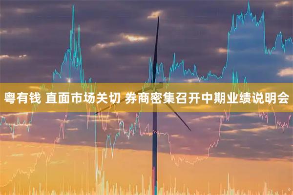 粤有钱 直面市场关切 券商密集召开中期业绩说明会